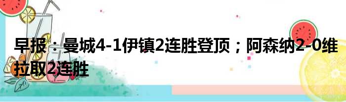 早报：曼城4-1伊镇2连胜登顶；阿森纳2-0维拉取2连胜