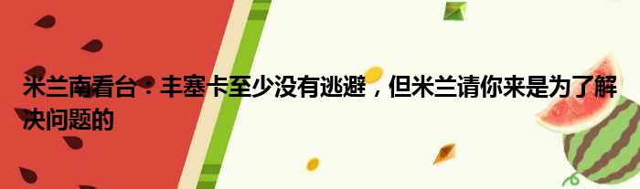 米兰南看台：丰塞卡至少没有逃避，但米兰请你来是为了解决问题的