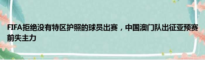 FIFA拒绝没有特区护照的球员出赛，中国澳门队出征亚预赛前失主力