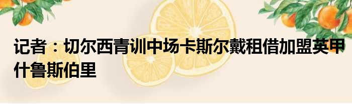 记者：切尔西青训中场卡斯尔戴租借加盟英甲什鲁斯伯里