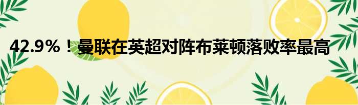 42.9%！曼联在英超对阵布莱顿落败率最高