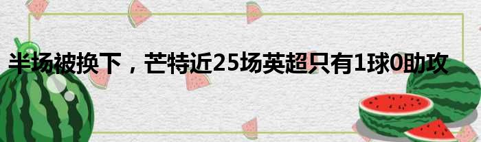 半场被换下，芒特近25场英超只有1球0助攻