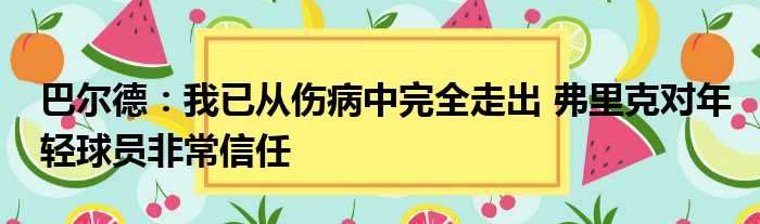巴尔德：我已从伤病中完全走出 弗里克对年轻球员非常信任