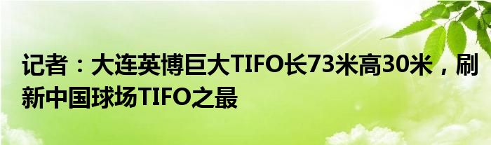记者：大连英博巨大TIFO长73米高30米，刷新中国球场TIFO之最