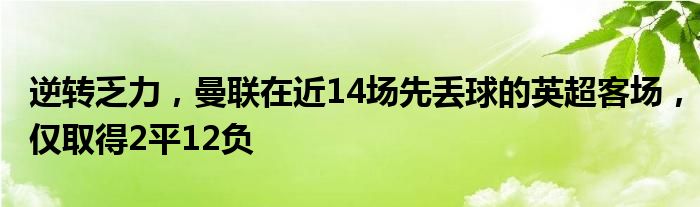 逆转乏力，曼联在近14场先丢球的英超客场，仅取得2平12负