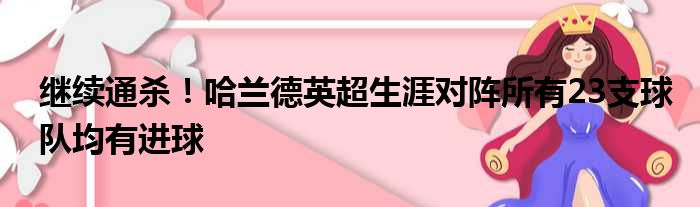 继续通杀！哈兰德英超生涯对阵所有23支球队均有进球