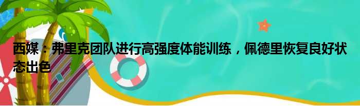 西媒：弗里克团队进行高强度体能训练，佩德里恢复良好状态出色