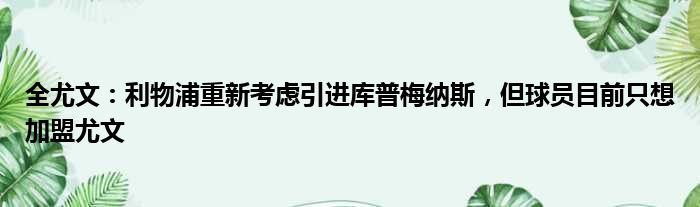 全尤文：利物浦重新考虑引进库普梅纳斯，但球员目前只想加盟尤文