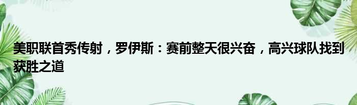 美职联首秀传射，罗伊斯：赛前整天很兴奋，高兴球队找到获胜之道