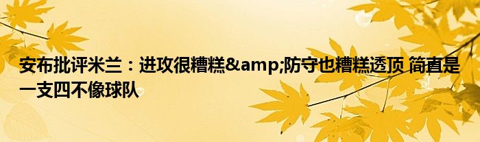 安布批评米兰：进攻很糟糕&防守也糟糕透顶 简直是一支四不像球队