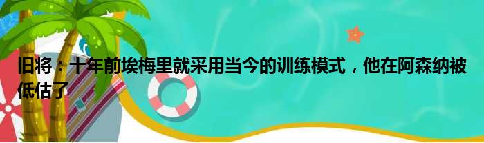 旧将：十年前埃梅里就采用当今的训练模式，他在阿森纳被低估了