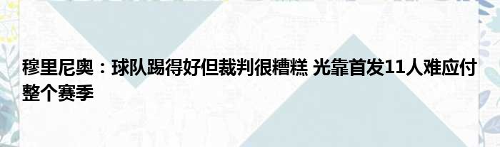 穆里尼奥：球队踢得好但裁判很糟糕 光靠首发11人难应付整个赛季