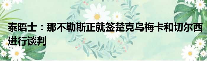 泰晤士：那不勒斯正就签楚克乌梅卡和切尔西进行谈判