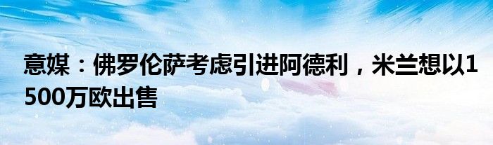 意媒：佛罗伦萨考虑引进阿德利，米兰想以1500万欧出售