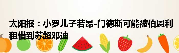 太阳报：小罗儿子若昂-门德斯可能被伯恩利租借到苏超邓迪
