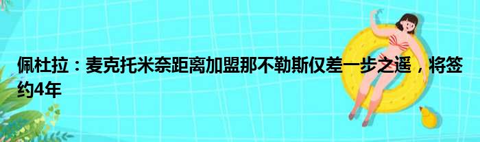佩杜拉：麦克托米奈距离加盟那不勒斯仅差一步之遥，将签约4年