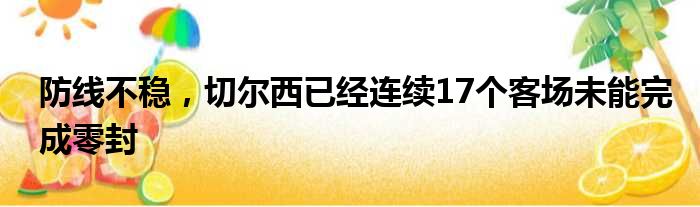 防线不稳，切尔西已经连续17个客场未能完成零封