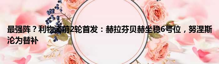 最强阵？利物浦前2轮首发：赫拉芬贝赫坐稳6号位，努涅斯沦为替补