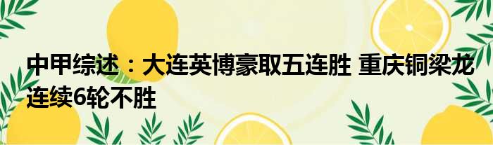 中甲综述：大连英博豪取五连胜 重庆铜梁龙连续6轮不胜