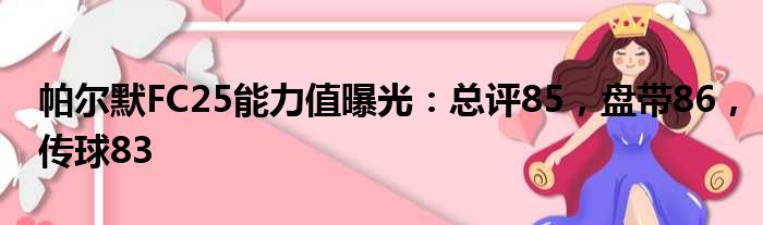 帕尔默FC25能力值曝光：总评85，盘带86，传球83