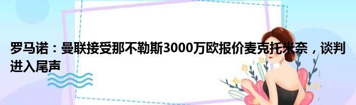 罗马诺：曼联接受那不勒斯3000万欧报价麦克托米奈，谈判进入尾声