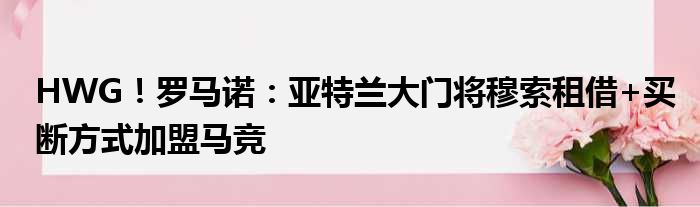 HWG！罗马诺：亚特兰大门将穆索租借+买断方式加盟马竞