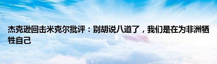 杰克逊回击米克尔批评：别胡说八道了，我们是在为非洲牺牲自己