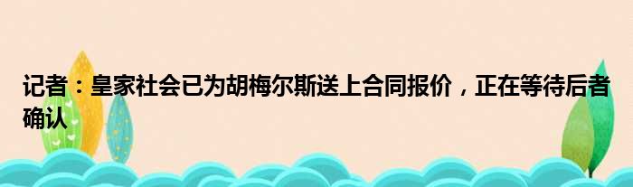 记者：皇家社会已为胡梅尔斯送上合同报价，正在等待后者确认