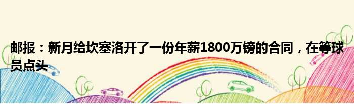 邮报：新月给坎塞洛开了一份年薪1800万镑的合同，在等球员点头