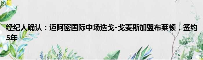 经纪人确认：迈阿密国际中场迭戈-戈麦斯加盟布莱顿，签约5年