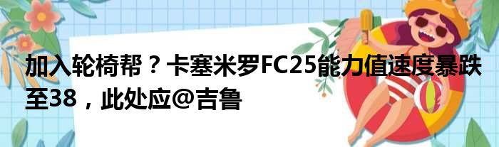 加入轮椅帮？卡塞米罗FC25能力值速度暴跌至38，此处应@吉鲁