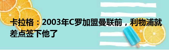 卡拉格：2003年C罗加盟曼联前，利物浦就差点签下他了