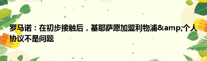 罗马诺：在初步接触后，基耶萨愿加盟利物浦&个人协议不是问题