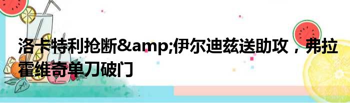 洛卡特利抢断&伊尔迪兹送助攻，弗拉霍维奇单刀破门