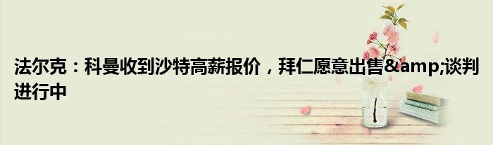 法尔克：科曼收到沙特高薪报价，拜仁愿意出售&谈判进行中