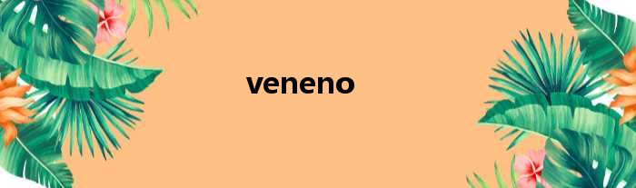 veneno