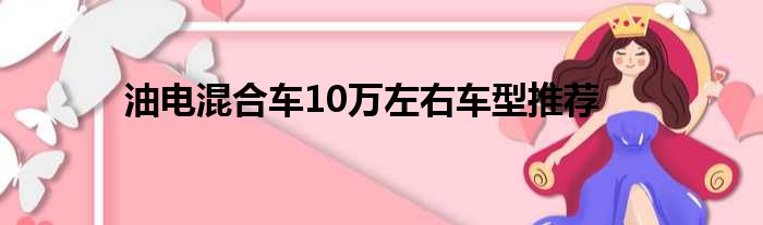 油电混合车10万左右车型推荐