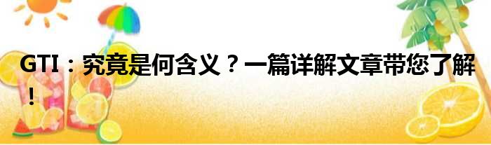 GTI：究竟是何含义？一篇详解文章带您了解！