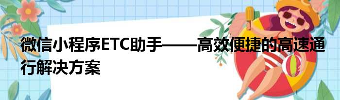微信小程序ETC助手——高效便捷的高速通行解决方案