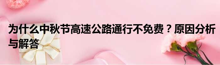 为什么中秋节高速公路通行不免费？原因分析与解答